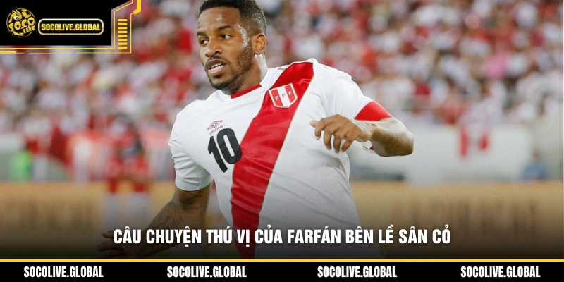 Câu chuyện thú vị của Farfán bên lề sân cỏ