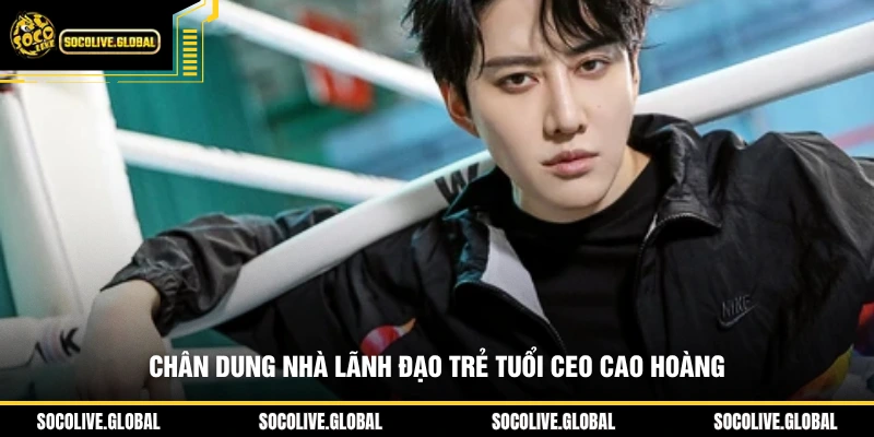 Chân dung nhà lãnh đạo trẻ tuổi CEO Cao Hoàng